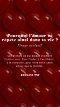 Tirage exclusif - Pourquoi l’amour se répète ainsi dans ta vie ?